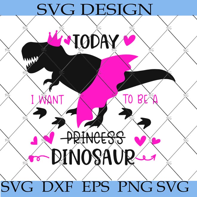 Today i want to be a princess dinosaur SVG cute dinosaur SVG pink dinosaur SVG funny